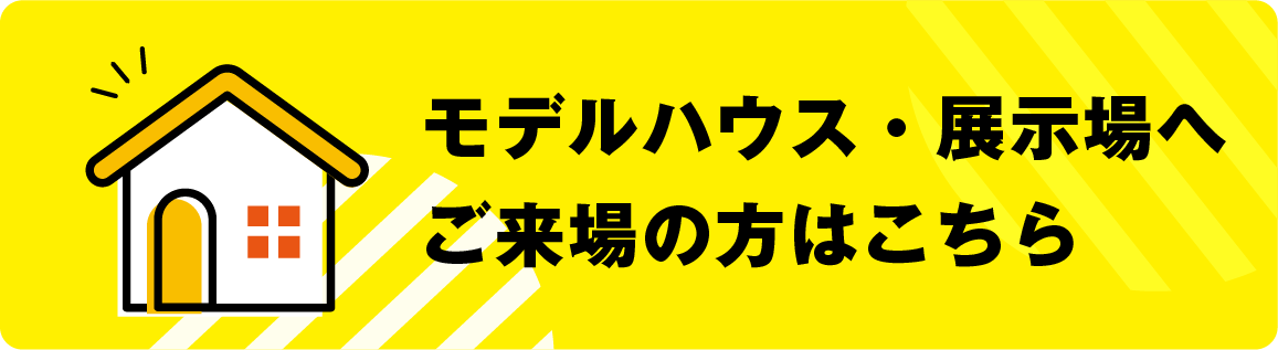 モデルハウス・展示場へご来場の方はこちら