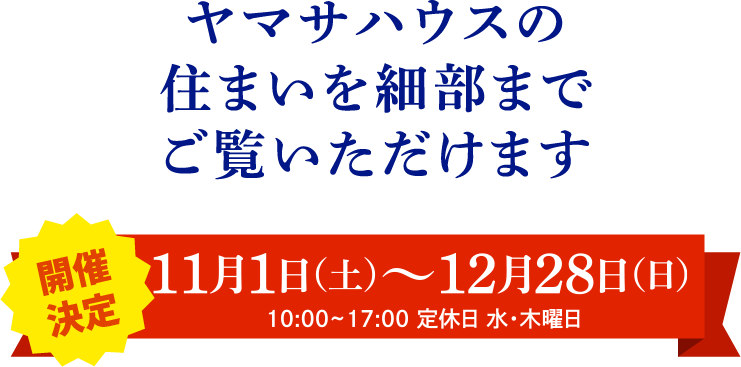 ヤマサハウスの住まいを細部までご覧いただけます！11月1日（土）～12月28日（日）10:00~17:00 定休日 水・木曜日