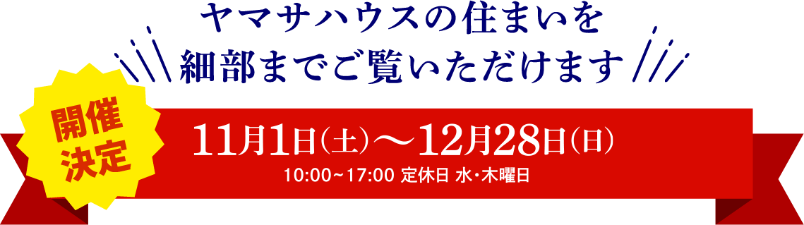 ヤマサハウスの住まいを細部までご覧いただけます！11月1日（土）～12月28日（日）10:00~17:00 定休日 水・木曜日