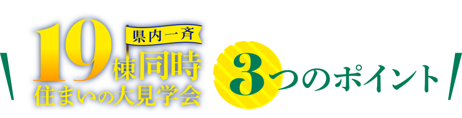 19棟同時住まいの大見学会!3つのポイント