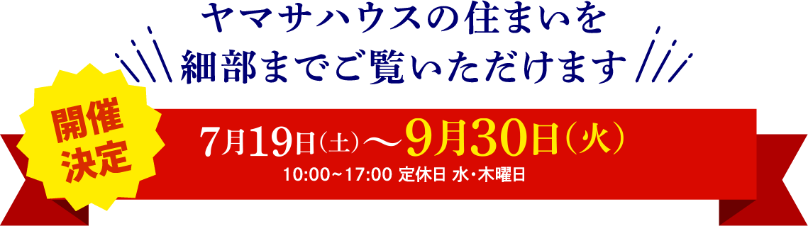 ヤマサハウスの住まいを細部までご覧いただけます！7月19日（土）～9月30日（火）10:00~17:00 定休日 水・木曜日