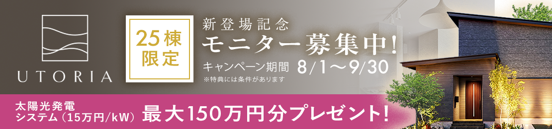 UTORIAの誕生を記念して、25棟限定のモニターキャンペーンを開催！