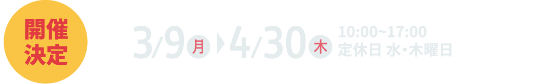 1月5日（月）～2月28日（土）10:00~17:00 定休日 水・木曜日