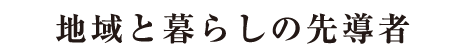 地域と暮らしの先導者