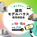 2月1日（日）〜15日（日）オンライン建売モデルハウス販売相談会 開催！