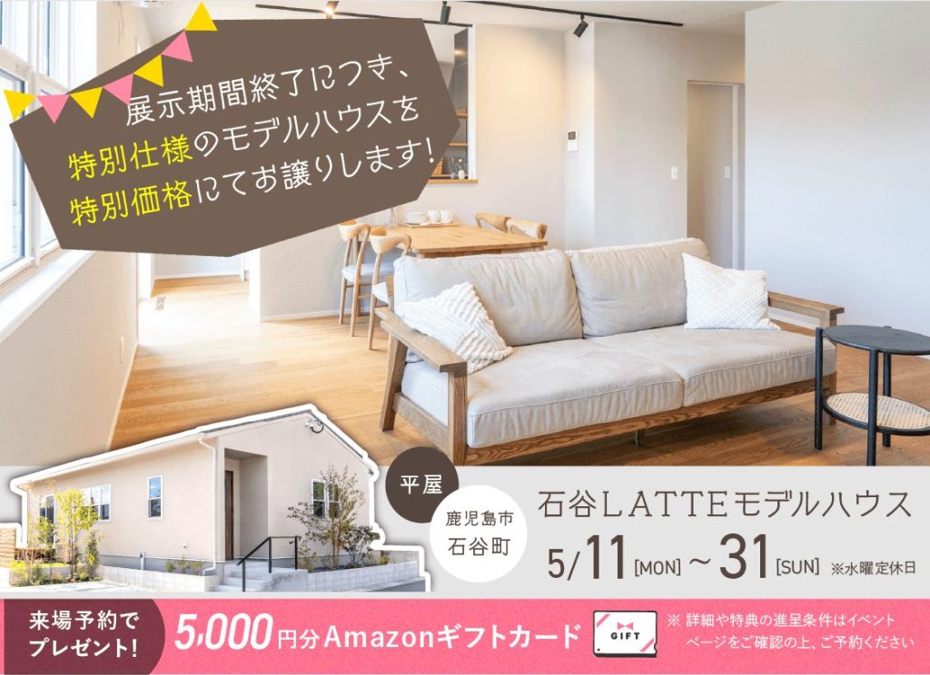 5月11日（月）〜31日（日）石谷LATTEモデル 展示期間終了に付き特別仕様のモデルハウスを特別価格にてお譲りします